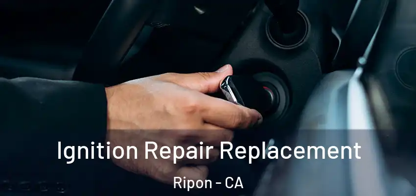  Ignition Repair Replacement Ripon - CA